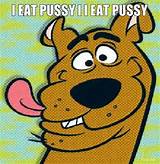 Pussy te eten ik Scoobydoodoodoo Troll Meme Generator